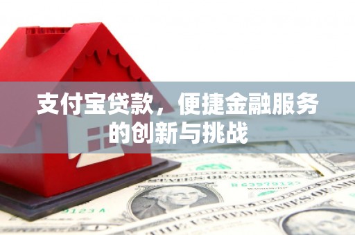 湖州支付宝贷款，便捷金融服务的创新与挑战