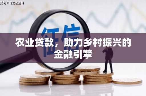 湖州农业贷款，助力乡村振兴的金融引擎