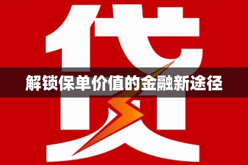 湖州解锁保单价值的金融新途径