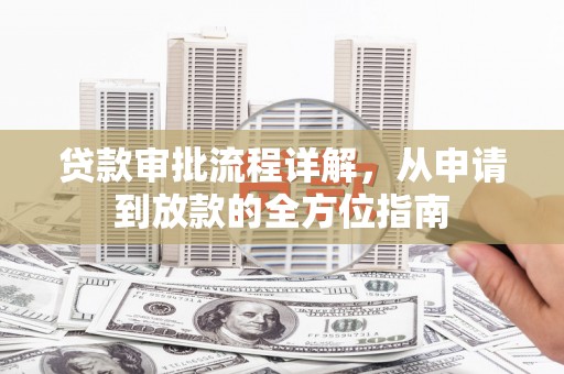 湖州贷款审批流程详解，从申请到放款的全方位指南