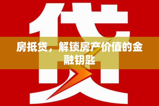 湖州房抵贷，解锁房产价值的金融钥匙