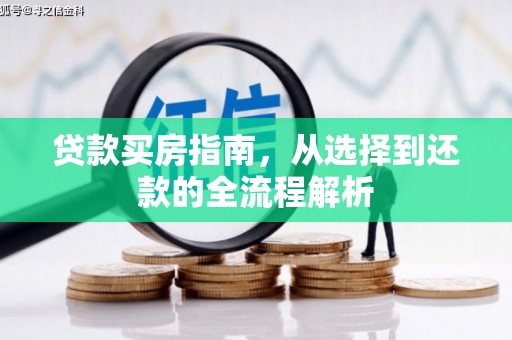 湖州贷款买房指南，从选择到还款的全流程解析