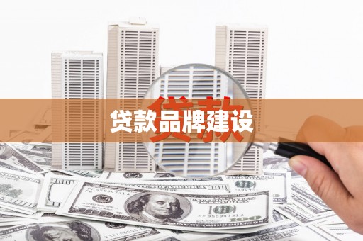湖州贷款品牌建设