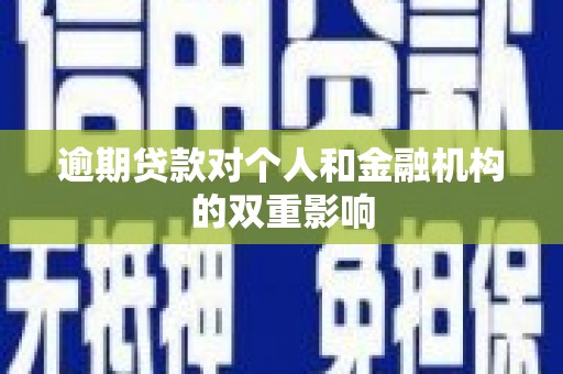 湖州逾期贷款对个人和金融机构的双重影响