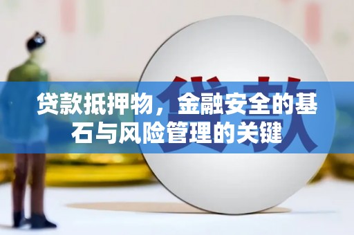 湖州贷款抵押物，金融安全的基石与风险管理的关键