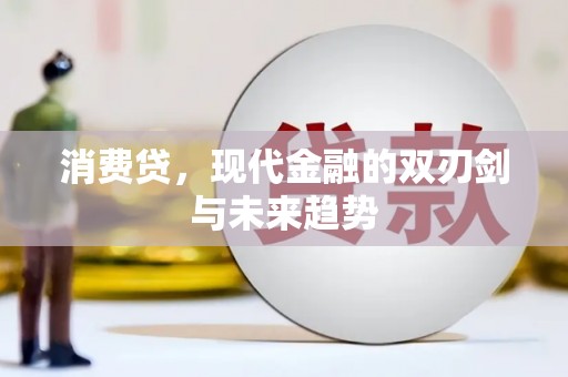 湖州消费贷，现代金融的双刃剑与未来趋势