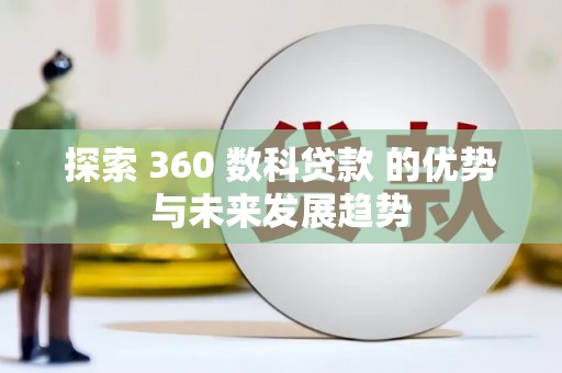 湖州探索 360 数科贷款 的优势与未来发展趋势