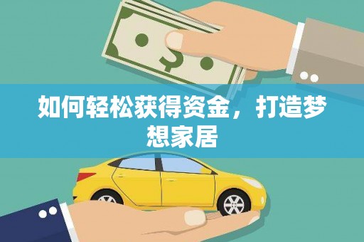 湖州如何轻松获得资金，打造梦想家居