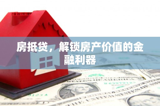 湖州房抵贷，解锁房产价值的金融利器
