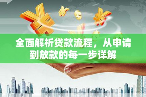 湖州全面解析贷款流程，从申请到放款的每一步详解