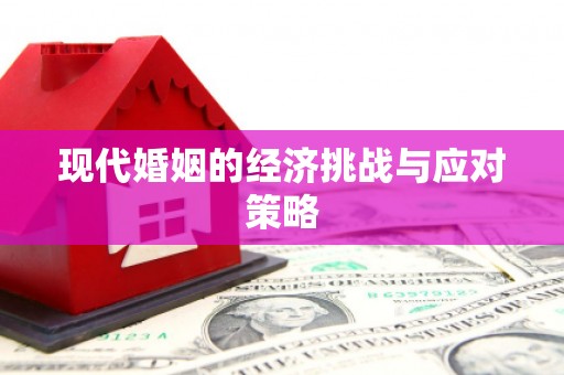 湖州现代婚姻的经济挑战与应对策略