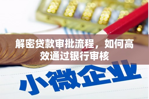 湖州解密贷款审批流程，如何高效通过银行审核