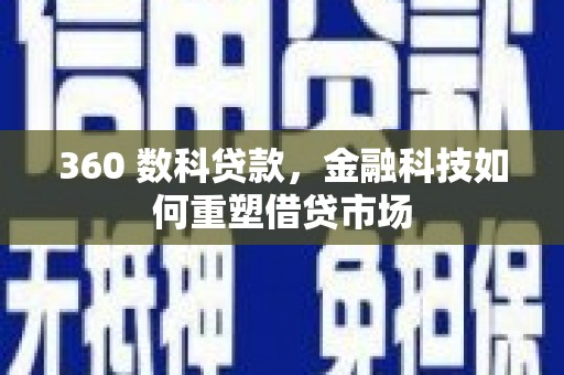 湖州360 数科贷款，金融科技如何重塑借贷市场