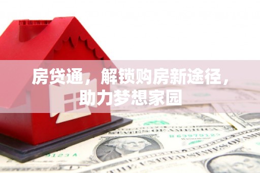 湖州房贷通，解锁购房新途径，助力梦想家园