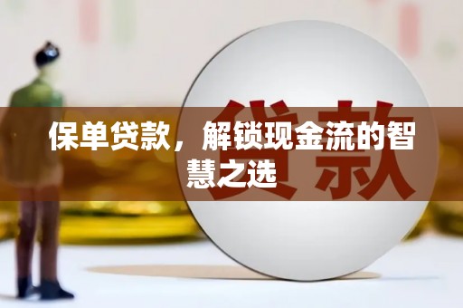 湖州保单贷款，解锁现金流的智慧之选