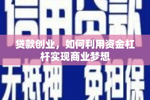 湖州贷款创业，如何利用资金杠杆实现商业梦想