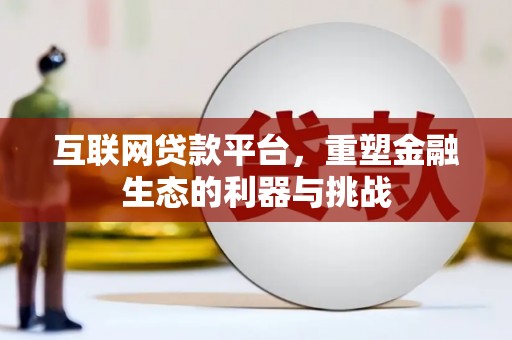 湖州互联网贷款平台，重塑金融生态的利器与挑战