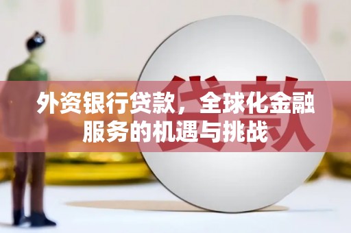 湖州外资银行贷款，全球化金融服务的机遇与挑战