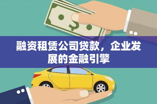 湖州融资租赁公司贷款，企业发展的金融引擎