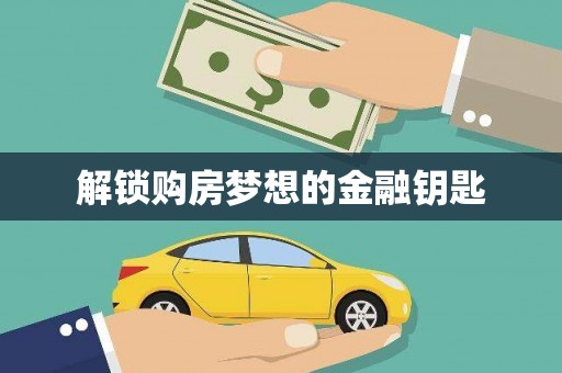 湖州解锁购房梦想的金融钥匙