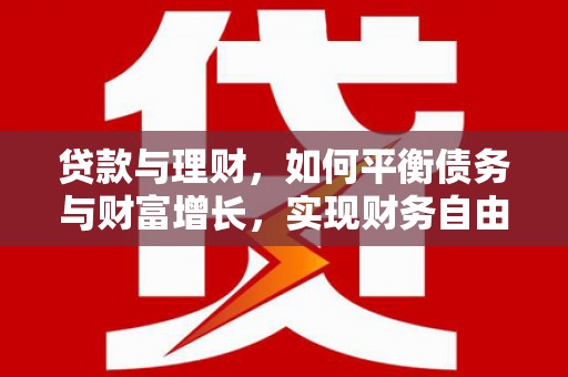 湖州贷款与理财，如何平衡债务与财富增长，实现财务自由